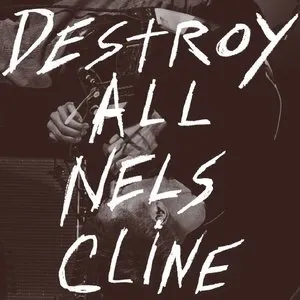Pochette de Destroy All Nels Cline de Nels Cline