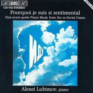 Pochette de Pourquoi je suis si sentimental: Post-avant-garde Piano Music from the ex-Soviet Union de Alexei Lubimov