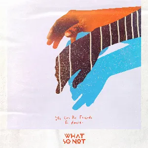 Pochette de We Can Be Friends de What So Not