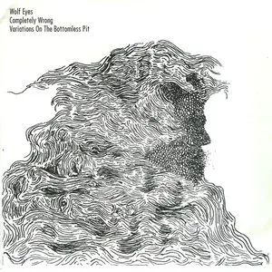 Pochette de Completely Wrong / Variations on the Bottomless Pit de Wolf Eyes