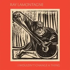 Pochette de I Wouldn't Change a Thing de Ray LaMontagne