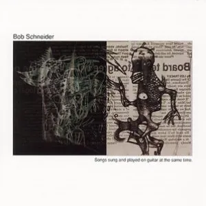 Pochette de Songs Sung & Played on Guitar at the Same Time de Bob Schneider