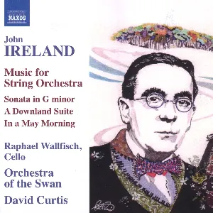 Pochette de Music for String Orchestra: Sonata in G minor / A Downland Suite / In a May Morning de John Ireland - Raphael Wallfisch