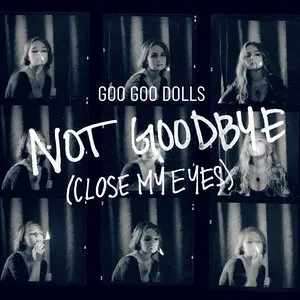 Pochette de Not Goodbye (Close My Eyes) de Goo Goo Dolls