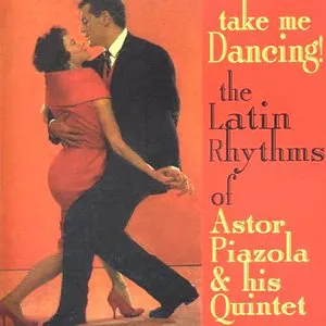 Pochette Take Me Dancing! The Latin Rhythms of Astor Piazzolla & His Quintet