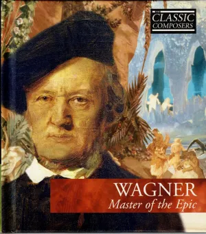 Pochette de Wagner: Master of the Epic (The Classic Composers – Late Romantic 12) de Richard Wagner