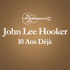 Pochette de 2001 – 2011 : 10 ans déjà... (Album anniversaire des 10 ans du décès de John Lee Hooker) de John Lee Hooker