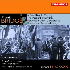 Pochette de Orchestral Works, Volume 6: A Royal Night of Variety / The Pageant of London / Berceuse / Chant d'espérance / Serenade / Orchestral Songs de BBC National Orchestra of Wales - Frank Bridge - Richard Hickox - Sarah Connolly - Philip Langridge