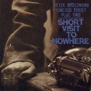 Pochette de Short Visit to Nowhere de Peter Brötzmann Chicago Tentet