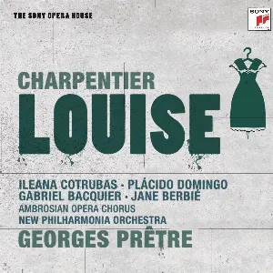 Pochette de Louise - The Sony Opera House de Georges Prêtre - Gabriel Bacquier - Plácido Domingo - Philharmonia Orchestra - Ambrosian Singers - Ileana Cotrubaș
