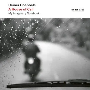 Pochette de Heiner Goebbels: A House of Call - My Imaginary Notebook de Ensemble Modern