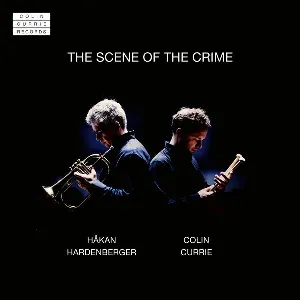 Pochette de The Scene of the Crime de Colin Currie - Håkan Hardenberger