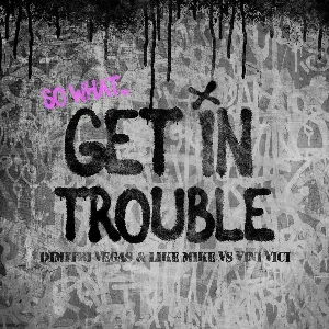 Pochette de Get in Trouble (So What) de Vini Vici - Dimitri Vegas & Like Mike