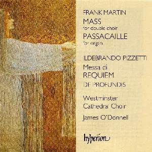 Pochette de Martin: Mass for Double Choir / Passacaille for Organ / Pizzetti: Messa di Requiem / De profundis de Ildebrando Pizzetti - James O’Donnell - Frank Martin - Westminster Cathedral Choir