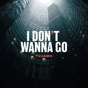 Pochette de I Don't Wanna Go de Tujamo