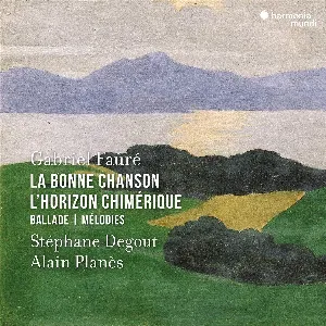 Pochette de La Bonne Chanson / L'Horizon chimérique / Ballade / Mélodies de Alain Planès - Stéphane Degout - Gabriel Fauré
