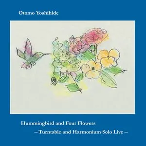 Pochette de Hummingbird and Four Flowers: Turntable and Harmonium Solo Live de Otomo Yoshihide