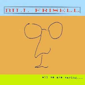 Pochette de All We Are Saying… de Bill Frisell