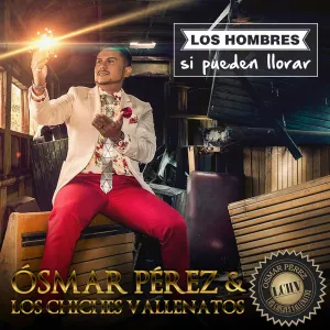 Pochette de Los hombres sí pueden llorar de Los Chiches Vallenatos - Osmar Pérez