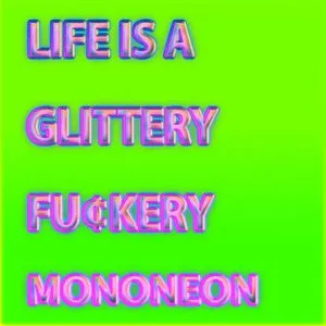 Pochette de Life Is A Glittery Fu¢kery de MonoNeon