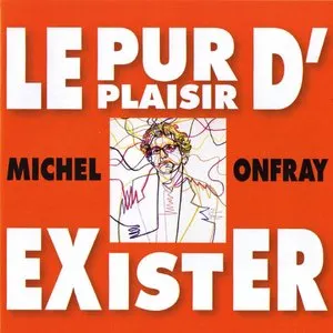 Pochette de Le Pur Plaisir d'exister de Michel Onfray