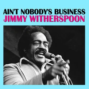 Pochette de Ain't Nobody's Business de Jimmy Witherspoon