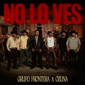 Pochette de no lo ves de Grupo Frontera - Ozuna