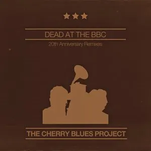 Pochette de Dead at the BBC: 20th Anniversary Mixes de The Cherry Blues Project