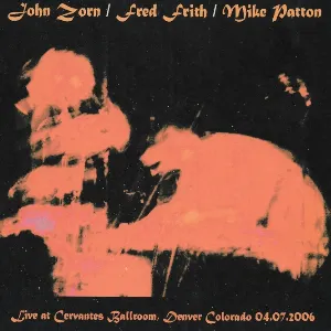 Pochette de 2006-04-07: Cervantes' Masterpiece Ballroom, Denver, CO, USA de Fred Frith - Mike Patton - John Zorn