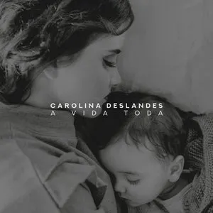 Pochette de A Vida Toda de Carolina Deslandes