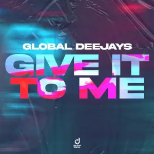 Pochette de Give It To Me de Global Deejays
