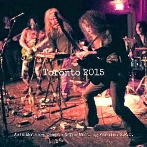Pochette de Toronto 2015 de Acid Mothers Temple & The Melting Paraiso U.F.O.