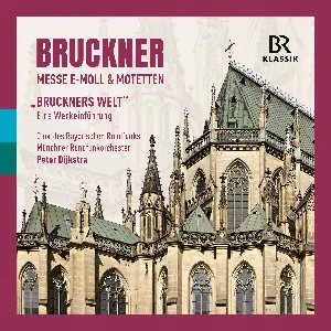 Pochette de Bruckner: Mass in E minor & Motets & “BRUCKNER’S WORLD” - An introduction to the works de Münchner Rundfunkorchester - Peter Dijkstra - Chor des Bayerischen Rundfunks - Anton Bruckner