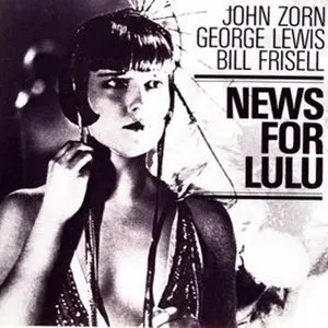 Pochette de News for Lulu de John Zorn - Bill Frisell - George Lewis