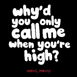 Pochette de Why’d You Only Call Me When You’re High? de merci, mercy