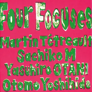 Pochette de Four Focuses de Sachiko M - Martin Tétreault - Otomo Yoshihide