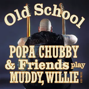 Pochette Old School: Popa Chubby And Friends Play Muddy, Willie And More