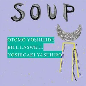 Pochette de Soup de Bill Laswell - Otomo Yoshihide