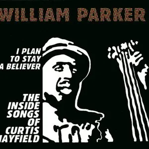 Pochette de I Plan to Stay a Believer: The Inside Songs of Curtis Mayfield de William Parker