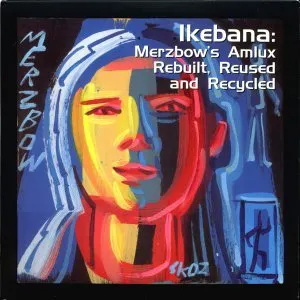 Pochette Ikebana: Merzbow’s Amlux Rebuilt, Reused & Recycled