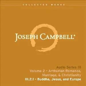Pochette de Arthurian Romance, Marriage, & Christianity, Lecture 1: Buddha, Jesus, and Europe de Joseph Campbell