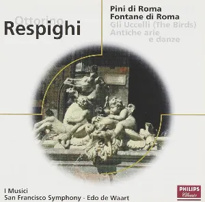 Pochette de Pines of Roma / Fountains of Rome / The Birds / Ancient Airs and Dances de I Musici - Ottorino Respighi - Edo de Waart - San Francisco Symphony