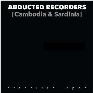Pochette de Abducted Recorders [Cambodia & Sardinia] de Francisco López