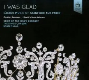 Pochette de I Was Glad: Sacred Music of Stanford and Parry de David Wilson‐Johnson - Robert King - Choir of the King’s Consort - The King’s Consort - Carolyn Sampson - Sir Charles Villiers Stanford - Hubert Parry