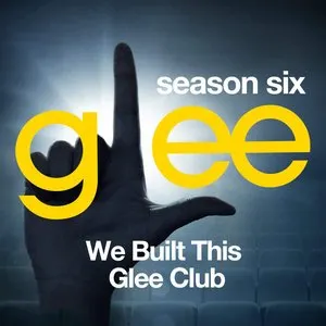 Pochette de Glee, Season 6: We Built This Glee Club de Glee Cast