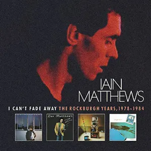 Pochette de I Can't Fade Away: The Rockburgh Years, 1978-1984 de Iain Matthews
