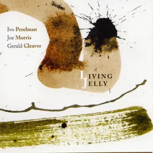 Pochette de Living Jelly de Ivo Perelman - Joe Morris - Gerald Cleaver