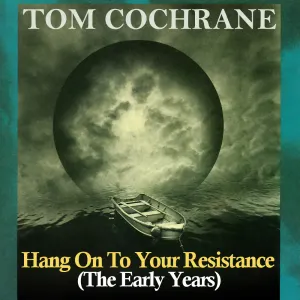 Pochette de Hang On to Your Resistance: The Early Years de Tom Cochrane