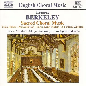 Pochette de Sacred Choral Music: Crux Fidelis / Missa Brevis / Three Latin Motets / A Festival Anthem de Choir of St John’s College, Cambridge - Sir Lennox Berkeley - Christopher Robinson