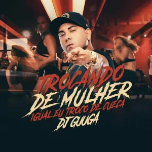 Pochette de Trocando de Mulher Igual Eu Troco de Cueca de DJ Guuga